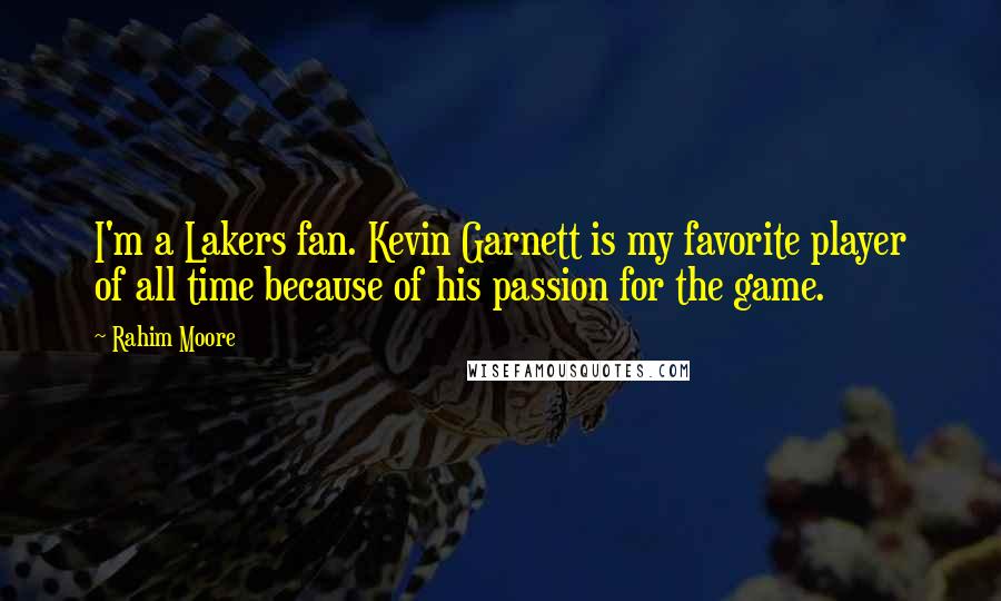 Rahim Moore Quotes: I'm a Lakers fan. Kevin Garnett is my favorite player of all time because of his passion for the game.