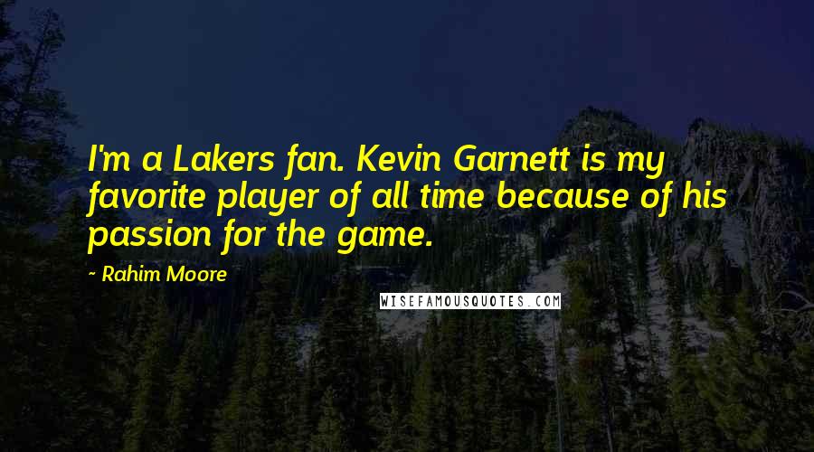 Rahim Moore Quotes: I'm a Lakers fan. Kevin Garnett is my favorite player of all time because of his passion for the game.