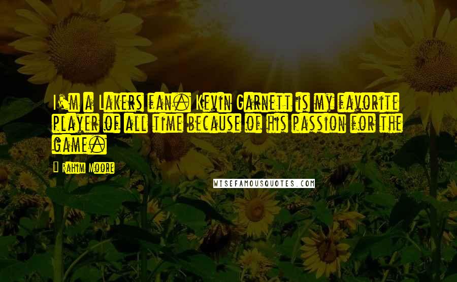 Rahim Moore Quotes: I'm a Lakers fan. Kevin Garnett is my favorite player of all time because of his passion for the game.