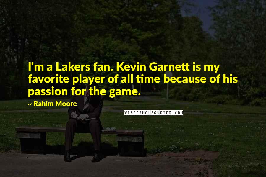 Rahim Moore Quotes: I'm a Lakers fan. Kevin Garnett is my favorite player of all time because of his passion for the game.