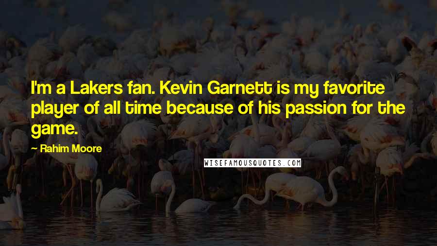 Rahim Moore Quotes: I'm a Lakers fan. Kevin Garnett is my favorite player of all time because of his passion for the game.