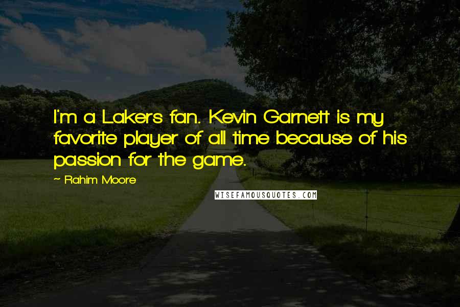 Rahim Moore Quotes: I'm a Lakers fan. Kevin Garnett is my favorite player of all time because of his passion for the game.