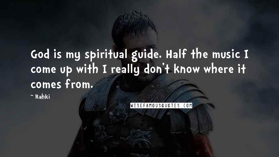 Rahki Quotes: God is my spiritual guide. Half the music I come up with I really don't know where it comes from.