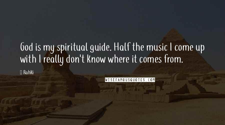 Rahki Quotes: God is my spiritual guide. Half the music I come up with I really don't know where it comes from.