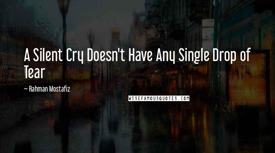 Rahman Mostafiz Quotes: A Silent Cry Doesn't Have Any Single Drop of Tear