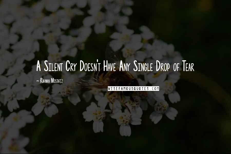 Rahman Mostafiz Quotes: A Silent Cry Doesn't Have Any Single Drop of Tear