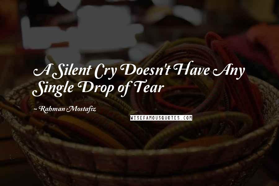 Rahman Mostafiz Quotes: A Silent Cry Doesn't Have Any Single Drop of Tear