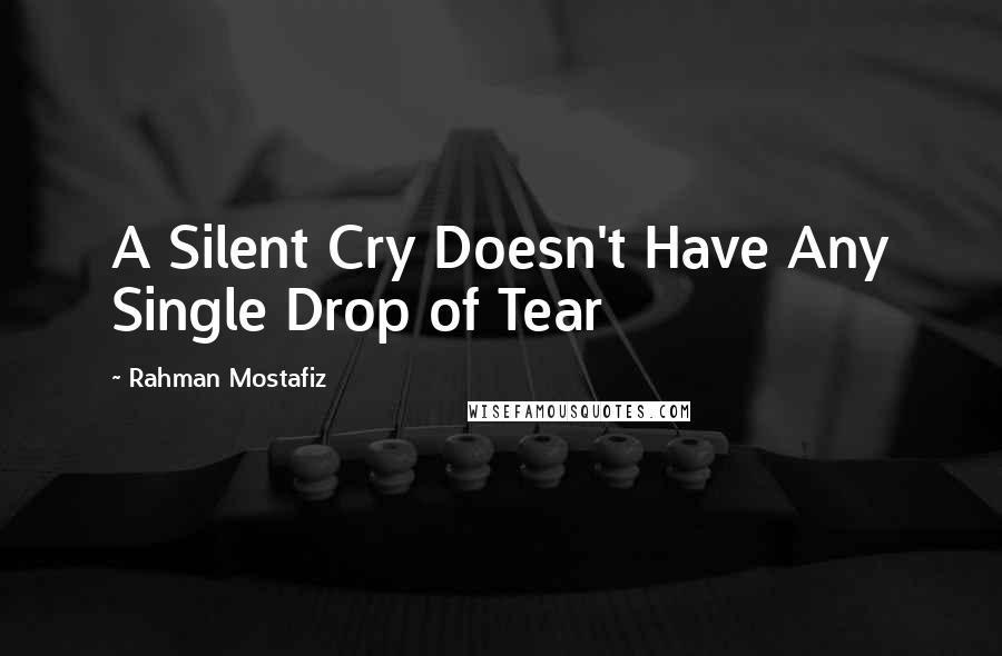 Rahman Mostafiz Quotes: A Silent Cry Doesn't Have Any Single Drop of Tear