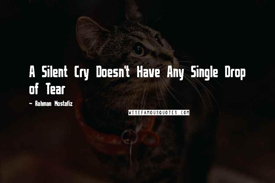 Rahman Mostafiz Quotes: A Silent Cry Doesn't Have Any Single Drop of Tear