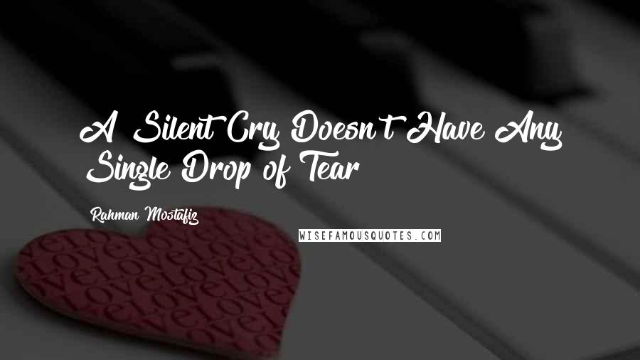 Rahman Mostafiz Quotes: A Silent Cry Doesn't Have Any Single Drop of Tear