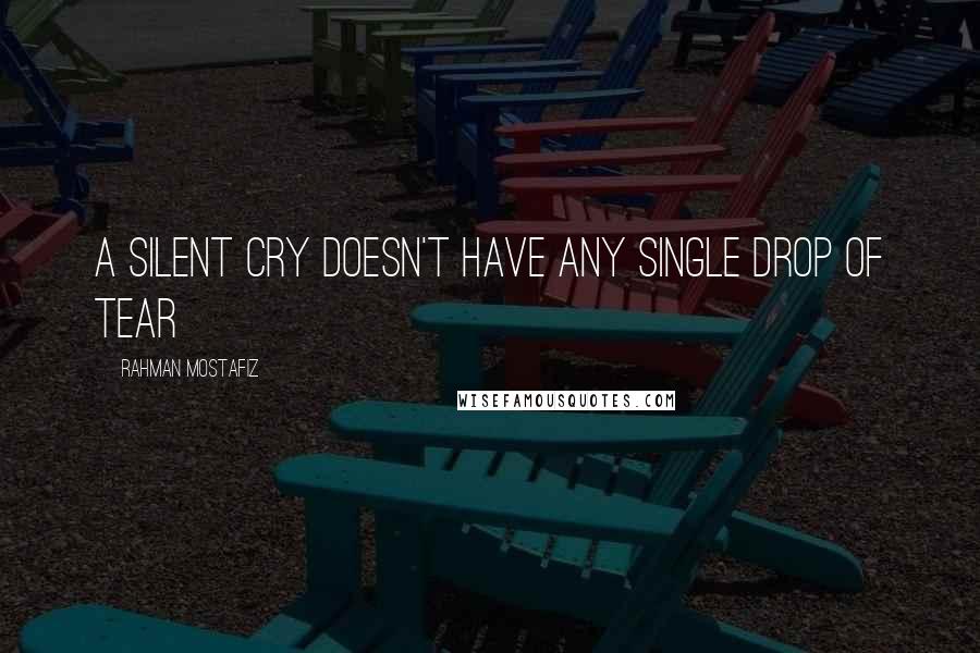 Rahman Mostafiz Quotes: A Silent Cry Doesn't Have Any Single Drop of Tear