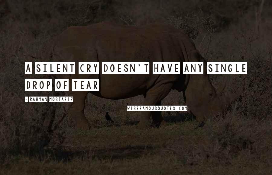 Rahman Mostafiz Quotes: A Silent Cry Doesn't Have Any Single Drop of Tear