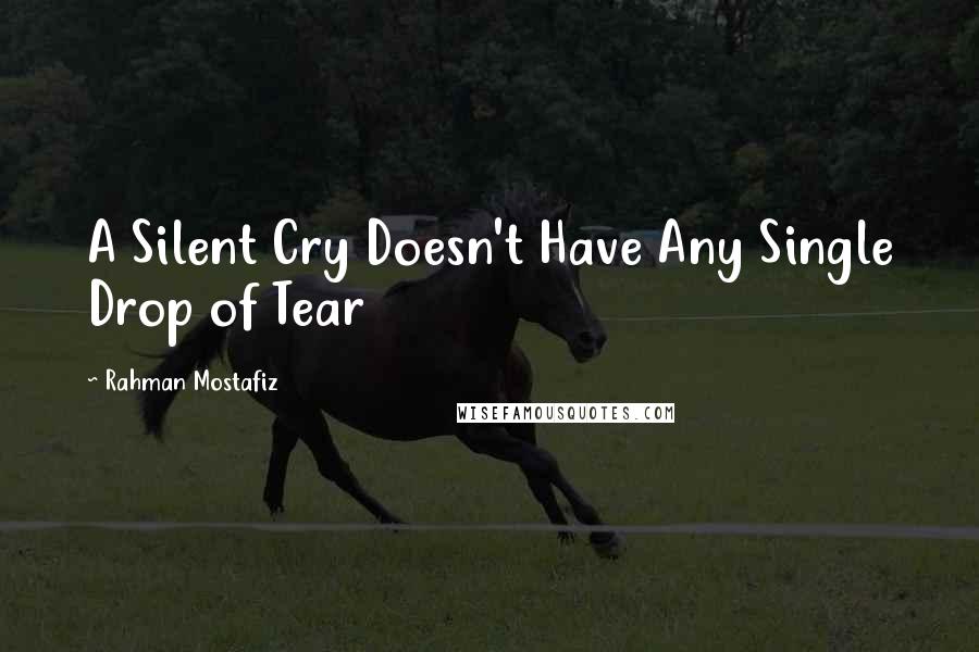 Rahman Mostafiz Quotes: A Silent Cry Doesn't Have Any Single Drop of Tear