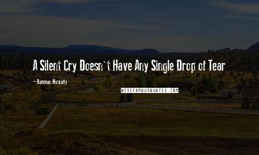 Rahman Mostafiz Quotes: A Silent Cry Doesn't Have Any Single Drop of Tear