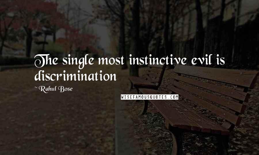 Rahul Bose Quotes: The single most instinctive evil is discrimination