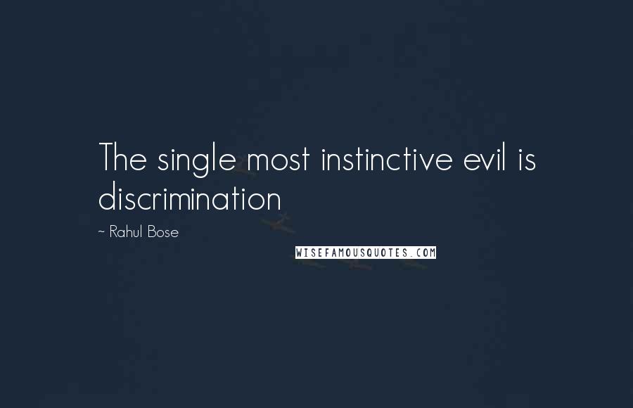Rahul Bose Quotes: The single most instinctive evil is discrimination