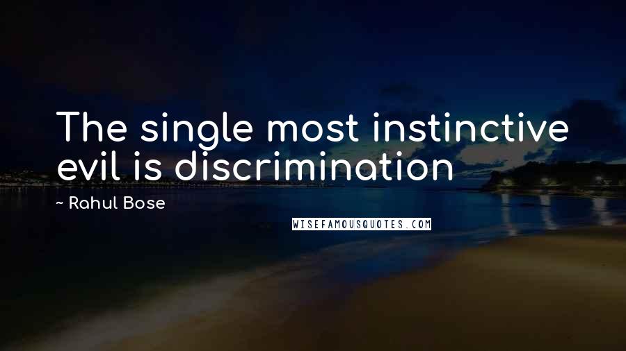 Rahul Bose Quotes: The single most instinctive evil is discrimination