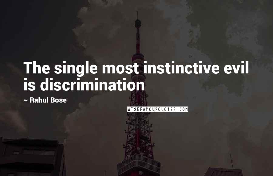 Rahul Bose Quotes: The single most instinctive evil is discrimination