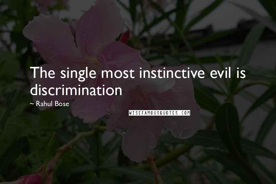 Rahul Bose Quotes: The single most instinctive evil is discrimination