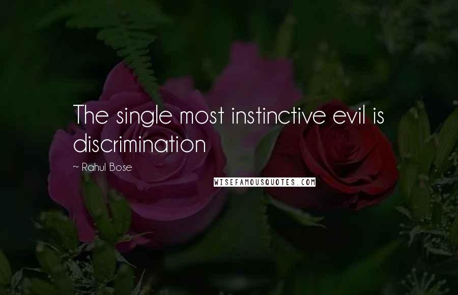 Rahul Bose Quotes: The single most instinctive evil is discrimination