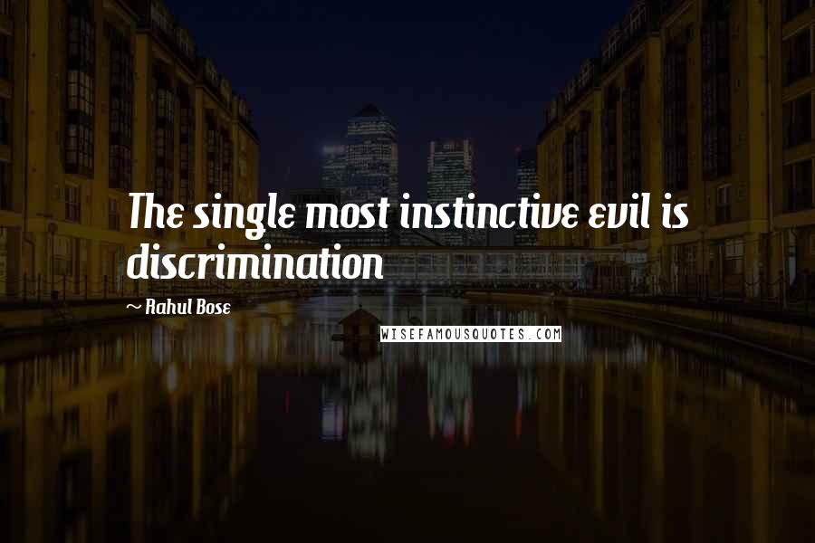 Rahul Bose Quotes: The single most instinctive evil is discrimination