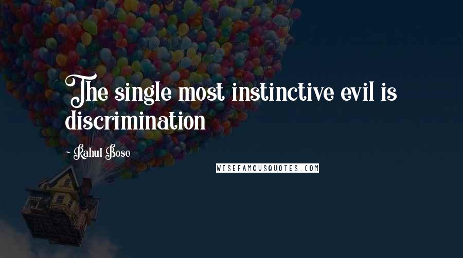 Rahul Bose Quotes: The single most instinctive evil is discrimination