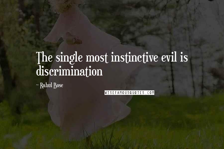 Rahul Bose Quotes: The single most instinctive evil is discrimination