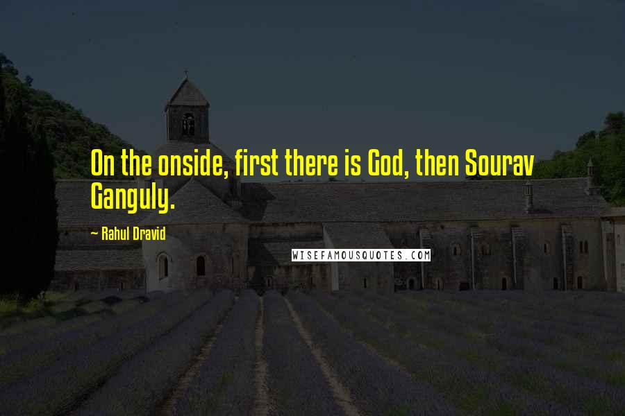 Rahul Dravid Quotes: On the onside, first there is God, then Sourav Ganguly.