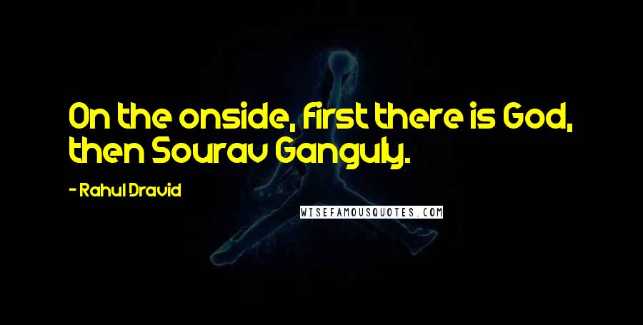 Rahul Dravid Quotes: On the onside, first there is God, then Sourav Ganguly.
