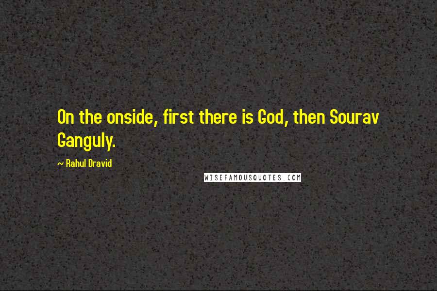 Rahul Dravid Quotes: On the onside, first there is God, then Sourav Ganguly.