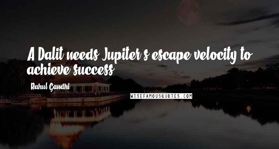 Rahul Gandhi Quotes: A Dalit needs Jupiter's escape velocity to achieve success.