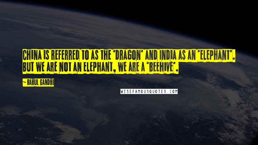 Rahul Gandhi Quotes: China is referred to as the 'dragon' and India as an 'elephant'. But we are not an elephant, we are a 'beehive'.