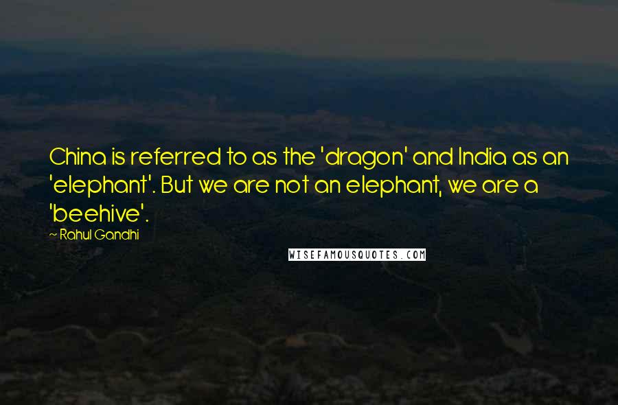 Rahul Gandhi Quotes: China is referred to as the 'dragon' and India as an 'elephant'. But we are not an elephant, we are a 'beehive'.
