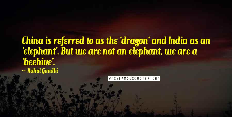 Rahul Gandhi Quotes: China is referred to as the 'dragon' and India as an 'elephant'. But we are not an elephant, we are a 'beehive'.