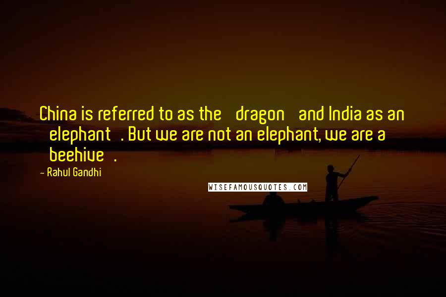 Rahul Gandhi Quotes: China is referred to as the 'dragon' and India as an 'elephant'. But we are not an elephant, we are a 'beehive'.