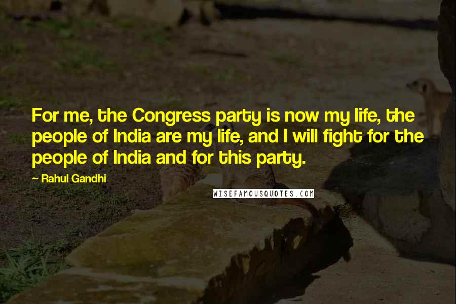 Rahul Gandhi Quotes: For me, the Congress party is now my life, the people of India are my life, and I will fight for the people of India and for this party.