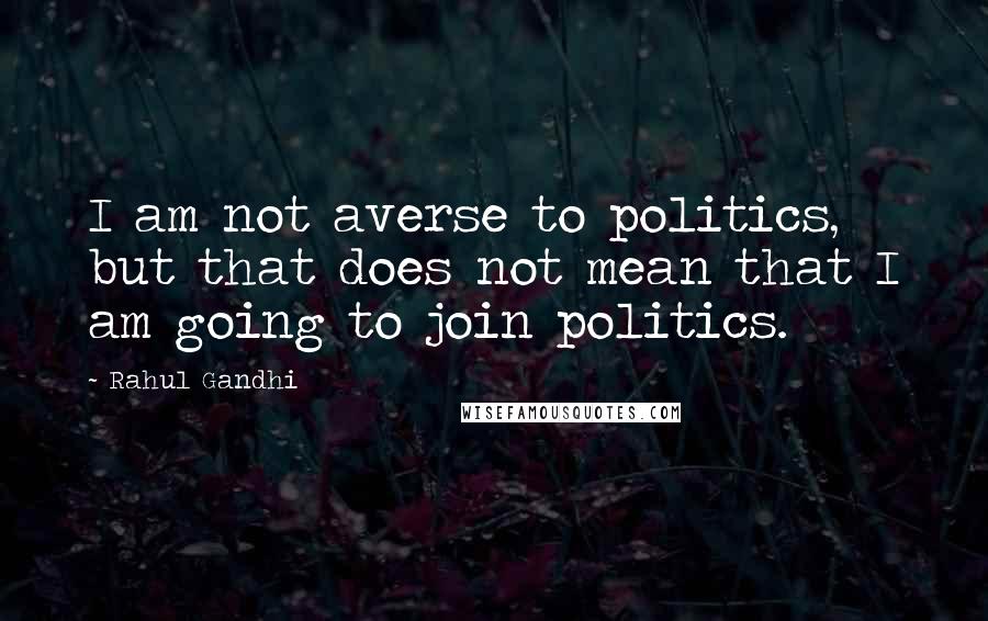 Rahul Gandhi Quotes: I am not averse to politics, but that does not mean that I am going to join politics.