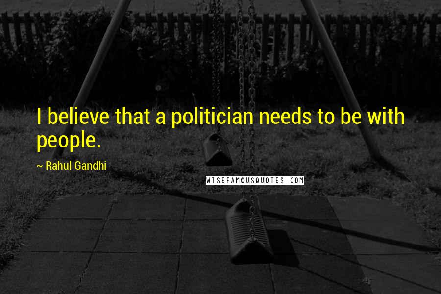 Rahul Gandhi Quotes: I believe that a politician needs to be with people.