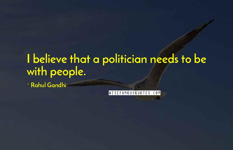 Rahul Gandhi Quotes: I believe that a politician needs to be with people.