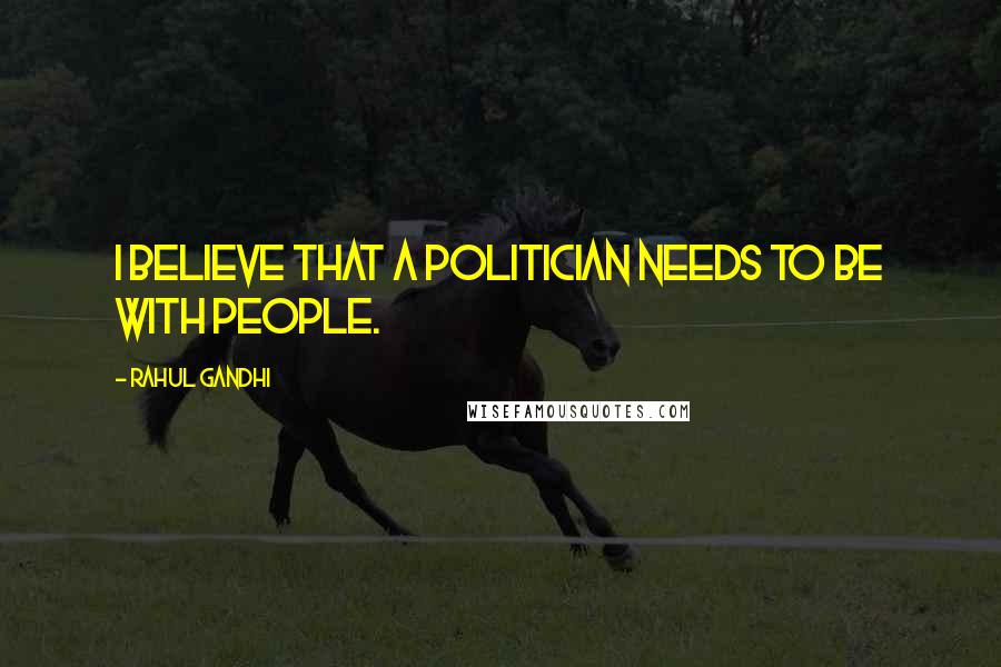 Rahul Gandhi Quotes: I believe that a politician needs to be with people.