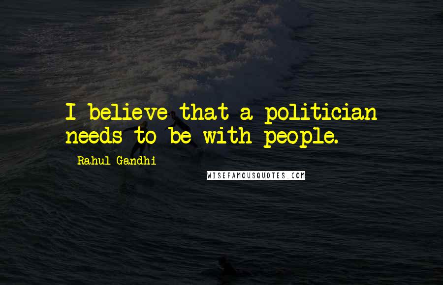Rahul Gandhi Quotes: I believe that a politician needs to be with people.