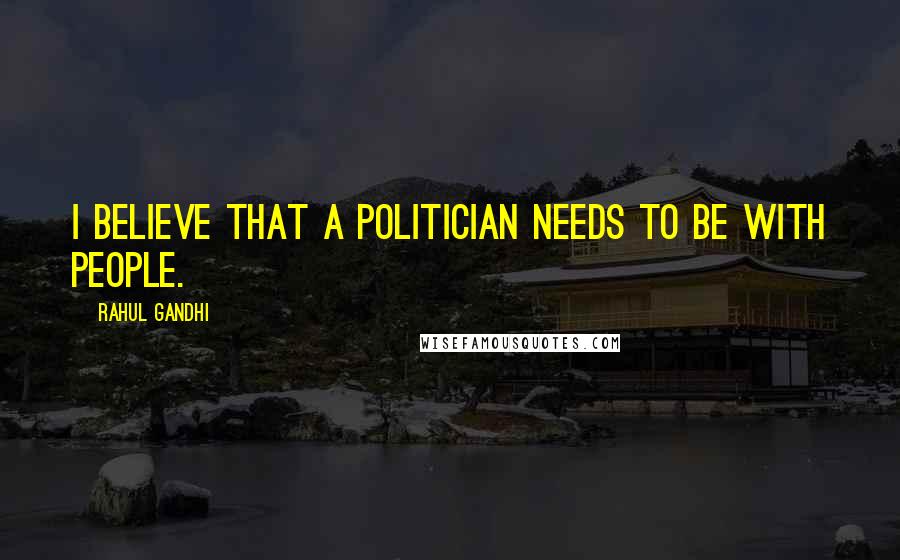 Rahul Gandhi Quotes: I believe that a politician needs to be with people.