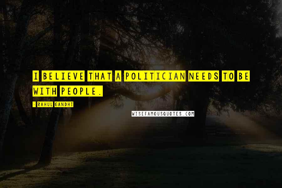 Rahul Gandhi Quotes: I believe that a politician needs to be with people.