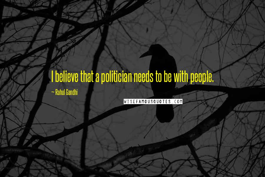 Rahul Gandhi Quotes: I believe that a politician needs to be with people.