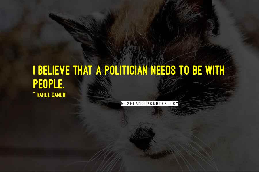 Rahul Gandhi Quotes: I believe that a politician needs to be with people.