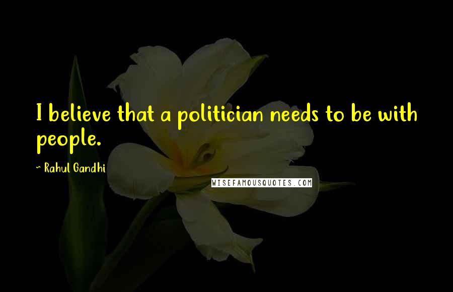 Rahul Gandhi Quotes: I believe that a politician needs to be with people.