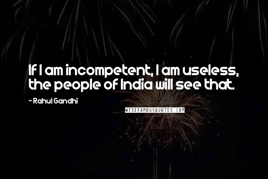 Rahul Gandhi Quotes: If I am incompetent, I am useless, the people of India will see that.