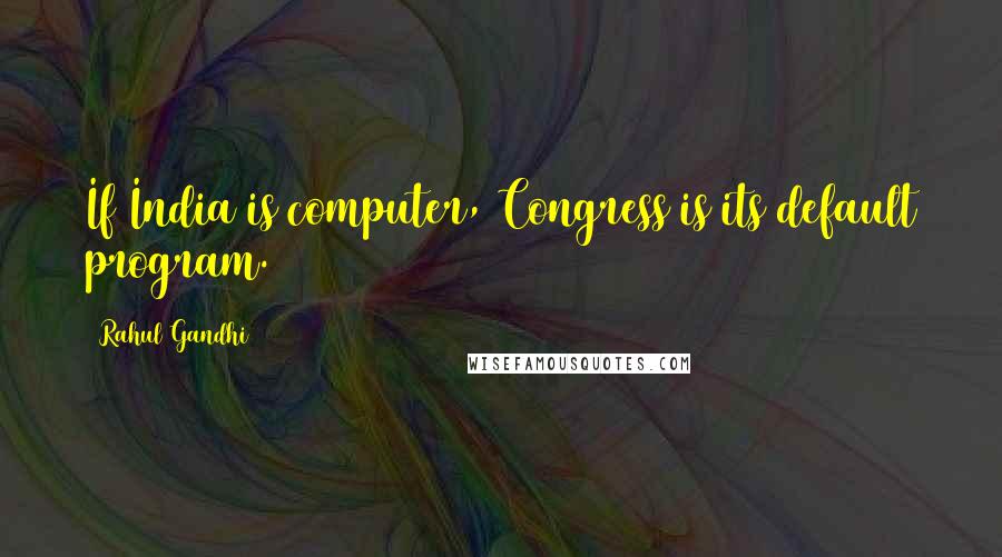 Rahul Gandhi Quotes: If India is computer, Congress is its default program.