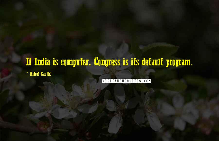Rahul Gandhi Quotes: If India is computer, Congress is its default program.