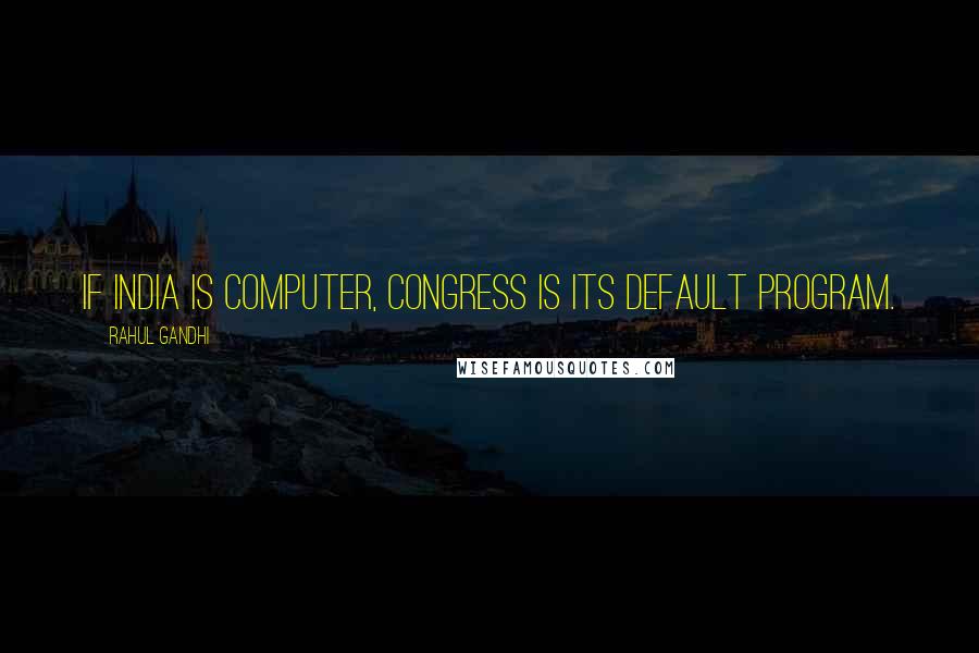 Rahul Gandhi Quotes: If India is computer, Congress is its default program.